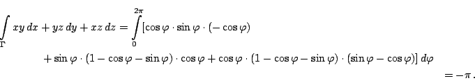 \begin{multline*}
\int\limits_{\Gamma}xy dx+yz dy+xz dz=
\int\limits_{0}^{2\p...
...in\varphi)\cdot (\sin\varphi-\cos\varphi)] d\varphi\\
=-\pi .
\end{multline*}