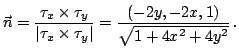 $\displaystyle \vec n=\frac{\tau_{x} \times \tau_{y}}{\vert\tau_{x} \times \tau_{y}\vert}= \frac{(-2y,-2x,1)}{\sqrt{1+4x^{2}+4y^{2}}} .$